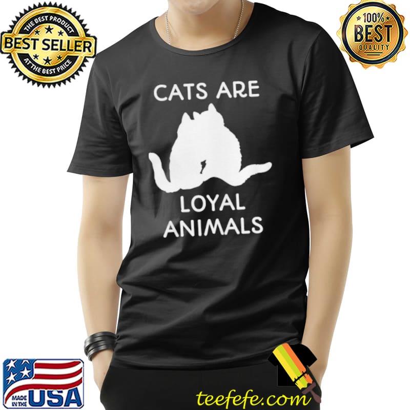 Cats are loyal animals shirt Cats are loyal animals shirt