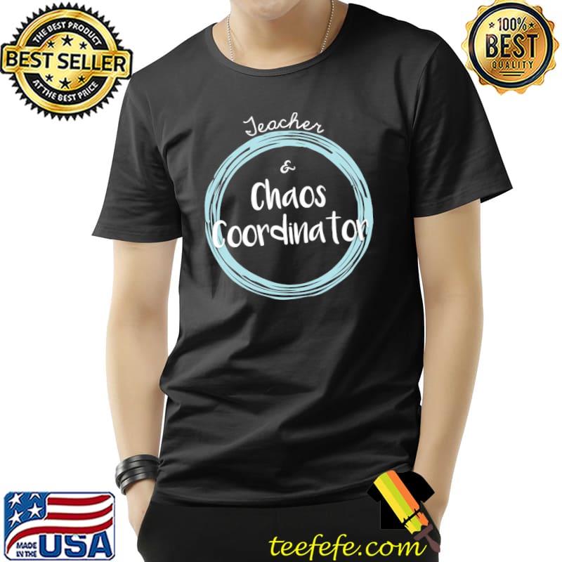 Chaos coordinator teacher shirt Chaos coordinator teacher shirt
