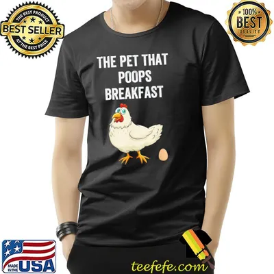 Chicken the pet that poops breakfast shirt