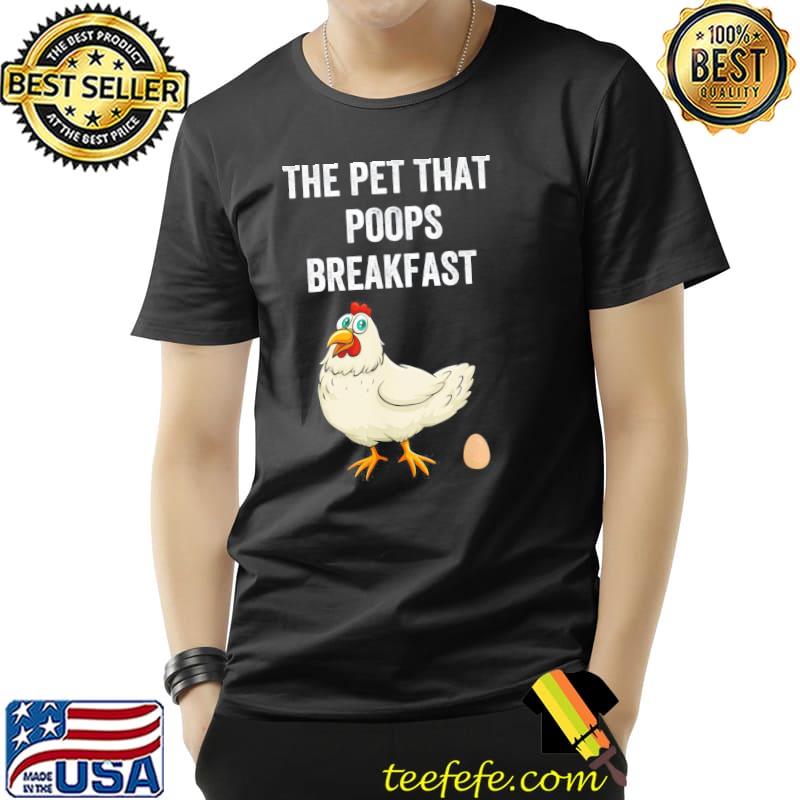 Chicken the pet that poops breakfast shirt Chicken the pet that poops breakfast shirt
