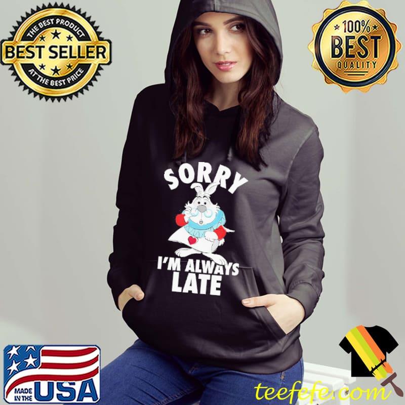 Disney Alice Sorry Im Always Late T-Shirt Hoodie Disney Alice Sorry Im Always Late T-Shirt Hoodie