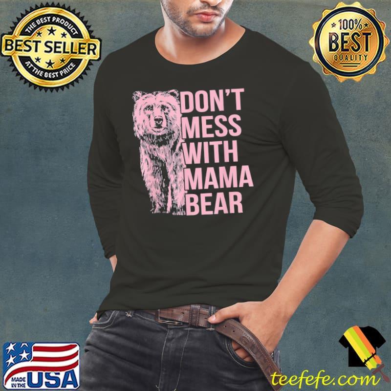 Don’t Mess With Mama Bear T-Shirt Long Sleeve Tee Don’t Mess With Mama Bear T-Shirt Long Sleeve Tee