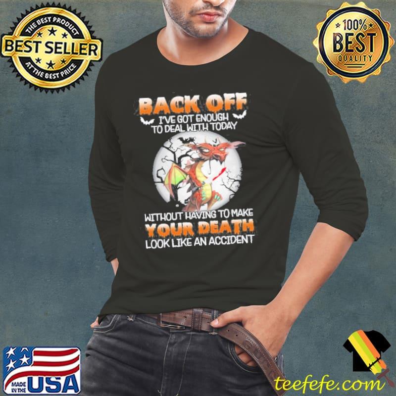 Dragon Back Off Ive Got Enough To Deal With Today Without Having To Make shirt