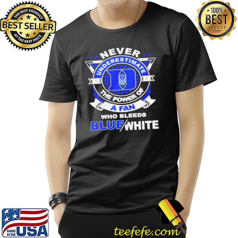 Duke blue devils never underestimate the power of a fan who bleeds blue shirt Duke blue devils never underestimate the power of a fan who bleeds blue shirt