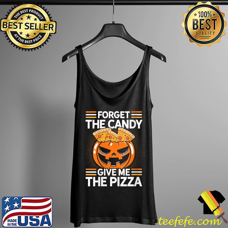 Forget The Candy Give Me The Pizza Pizza Lover Italian Food T-Shirt Tank Top Forget The Candy Give Me The Pizza Pizza Lover Italian Food T-Shirt Tank Top