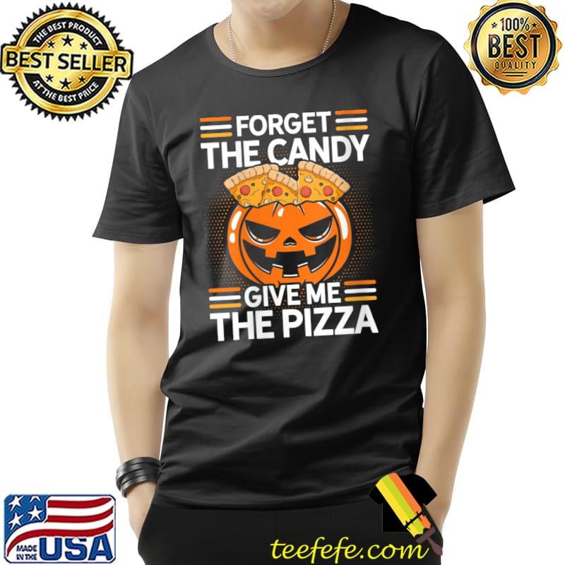 Forget The Candy Give Me The Pizza Pizza Lover Italian Food T-Shirt Unisex Forget The Candy Give Me The Pizza Pizza Lover Italian Food T-Shirt Unisex