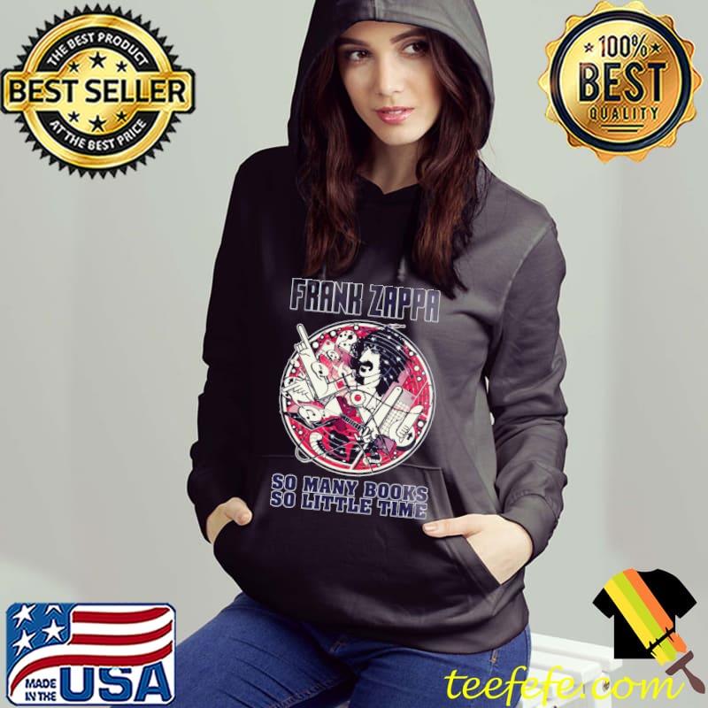 Frank Zappa So Many Books So Little Time Shirt Hoodie Frank Zappa So Many Books So Little Time Shirt Hoodie