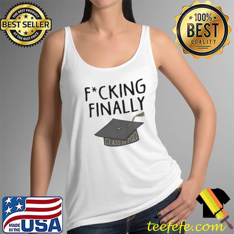 Fucking finally class of 2022 Tank Top Fucking finally class of 2022 Tank Top