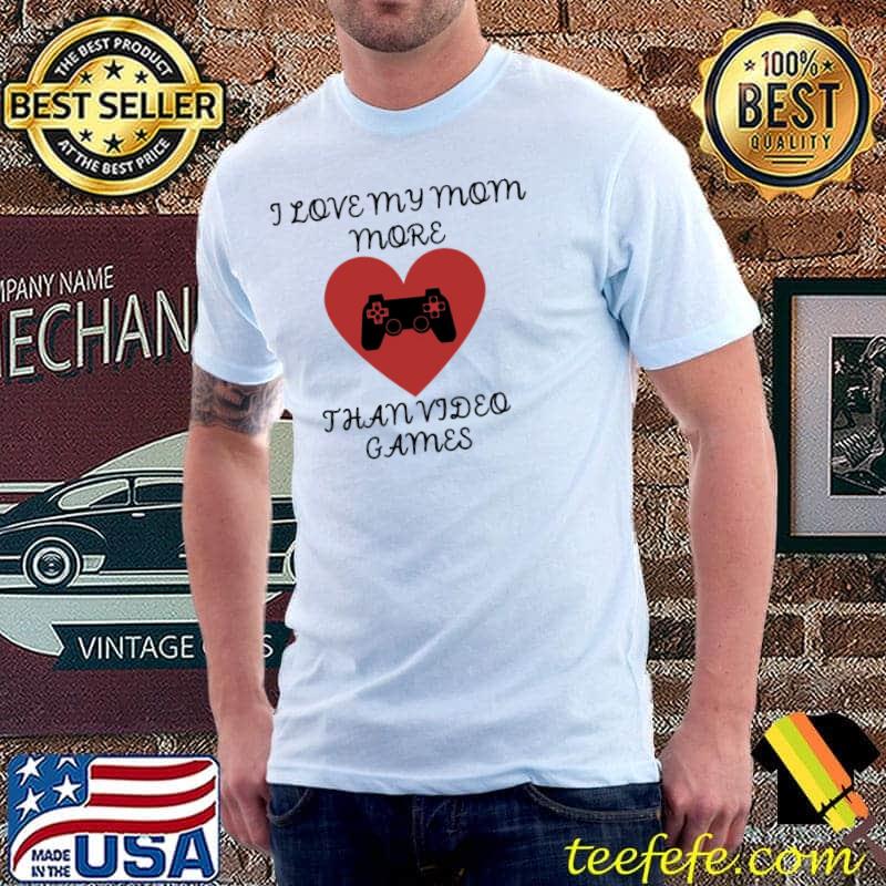 Funny I love mymom more than video games shirt