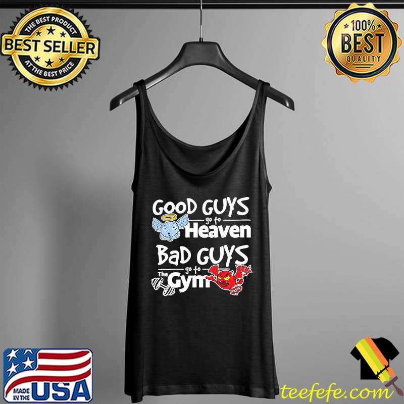 Good Guy Go To Heaven Bad Guys Go To The Gym Shirt Tank Top Good Guy Go To Heaven Bad Guys Go To The Gym Shirt Tank Top