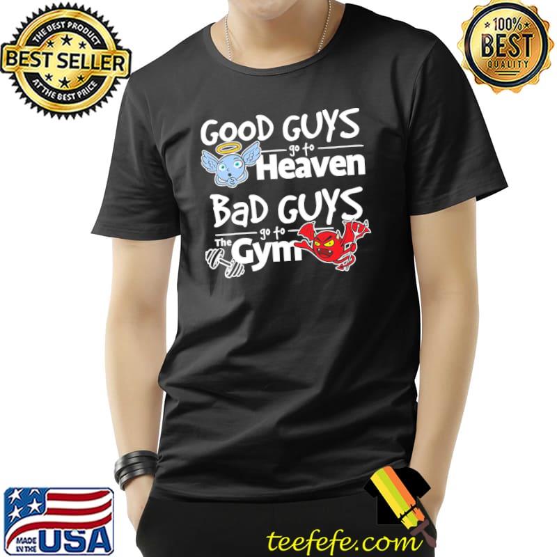 Good Guy Go To Heaven Bad Guys Go To The Gym Shirt