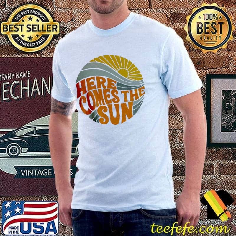 Here comes the sun retro hippie shirt Here comes the sun retro hippie shirt