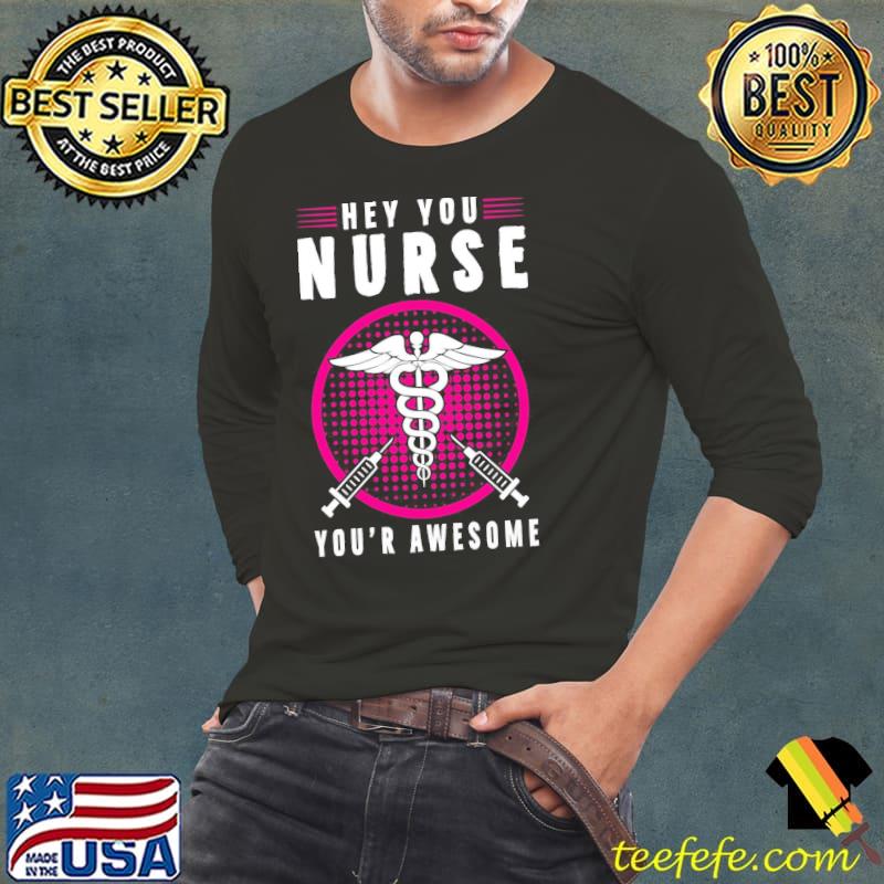 Hey You Nurse You’r Awesome Shirt Long Sleeve Tee Hey You Nurse You’r Awesome Shirt Long Sleeve Tee