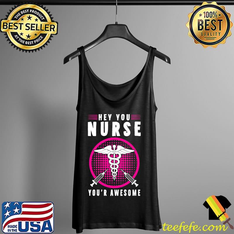Hey You Nurse You’r Awesome Shirt Tank Top Hey You Nurse You’r Awesome Shirt Tank Top