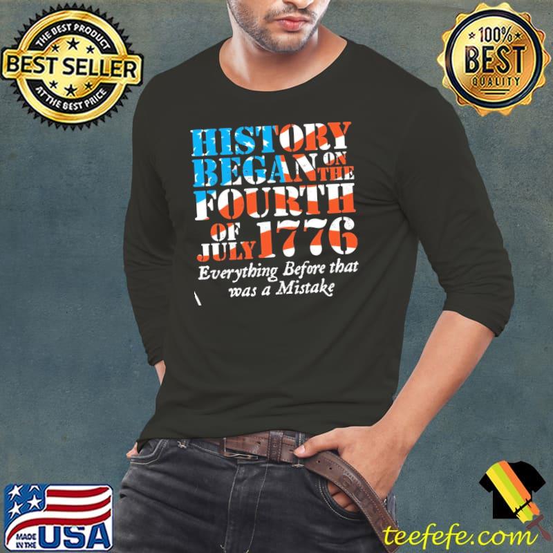 History Began On The Fourth og Juky 1776 Everything Before That Was a Mistake American Flag Shirt History Began On The Fourth og Juky 1776 Everything Before That Was a Mistake American Flag Shirt