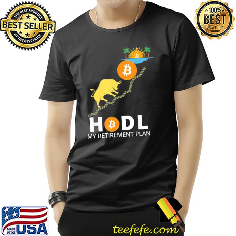 Hodl bitcoin my retirement plan bitcoin millionaire shirt