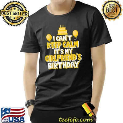 I Can't Keep Calm It's My Girlfriend's Birthday Celebration T-Shirt