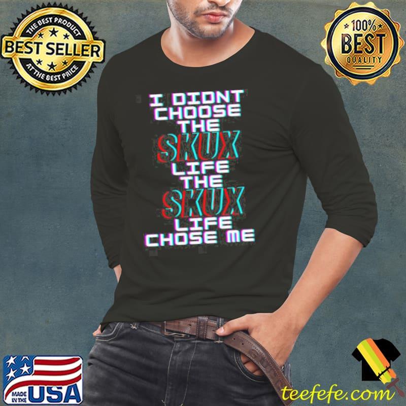 I didn't choose the skux life trending Long Sleeve Tee I didn't choose the skux life trending Long Sleeve Tee