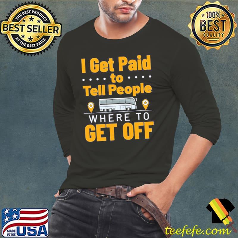 I get paid to tell people where to get off funny bus driver life Long Sleeve Tee I get paid to tell people where to get off funny bus driver life Long Sleeve Tee