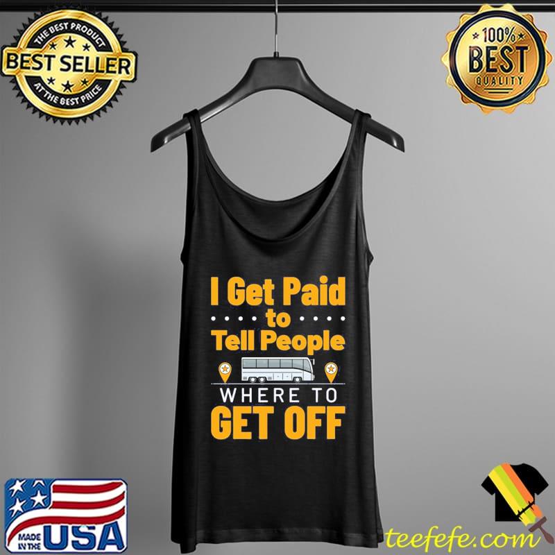 I get paid to tell people where to get off funny bus driver life Tank Top I get paid to tell people where to get off funny bus driver life Tank Top