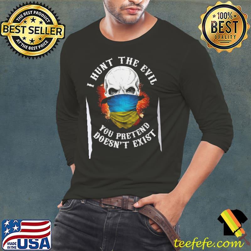 I Hunt The Evil You Pretend Doesn't Exist Skull Shirt Long Sleeve Tee I Hunt The Evil You Pretend Doesn't Exist Skull Shirt Long Sleeve Tee