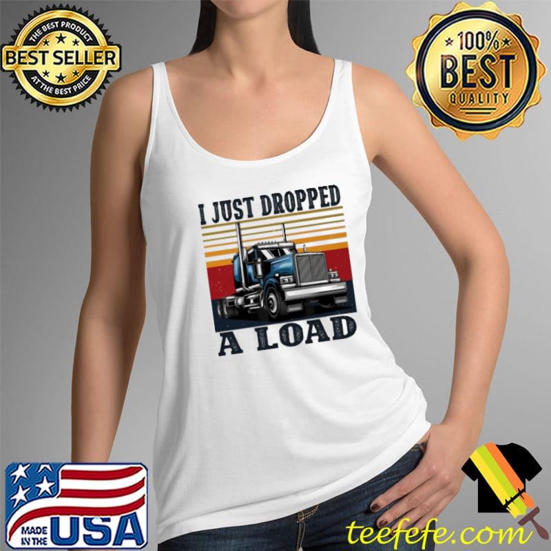 I just droppred a load trucker vintage Tank Top I just droppred a load trucker vintage Tank Top
