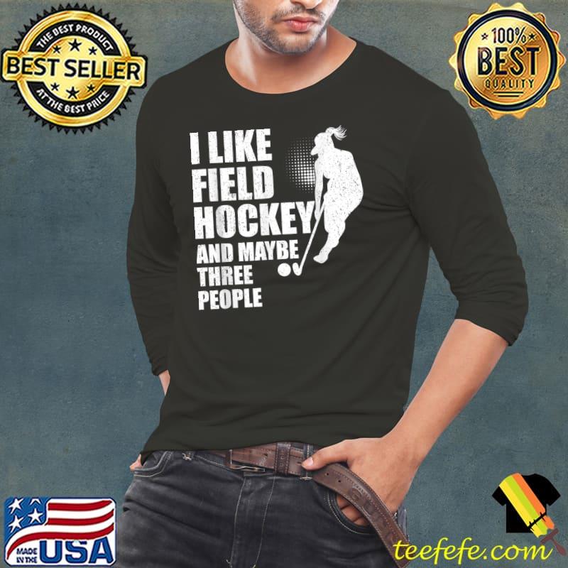 I Like Field Hockey And Maybe Three People T-Shirt Long Sleeve Tee I Like Field Hockey And Maybe Three People T-Shirt Long Sleeve Tee