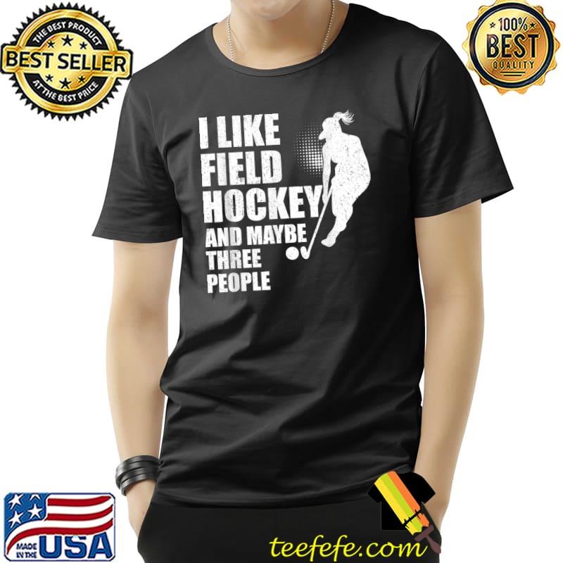 I Like Field Hockey And Maybe Three People T-Shirt I Like Field Hockey And Maybe Three People T-Shirt