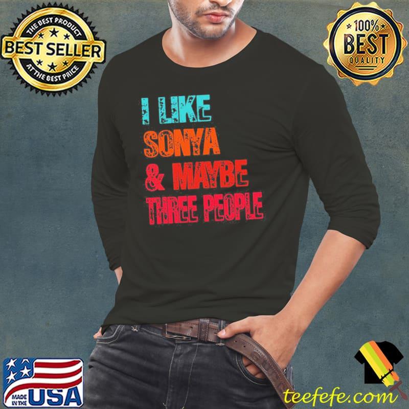 I Like Sonya And Maybe Three People Design Shirt Long Sleeve Tee I Like Sonya And Maybe Three People Design Shirt Long Sleeve Tee
