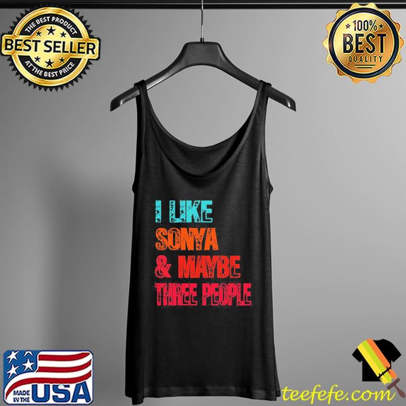 I Like Sonya And Maybe Three People Design Shirt Tank Top I Like Sonya And Maybe Three People Design Shirt Tank Top