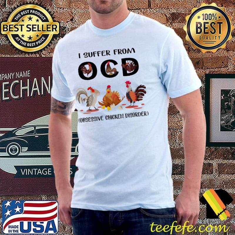 I suffer from obsessive chicken disorder shirt