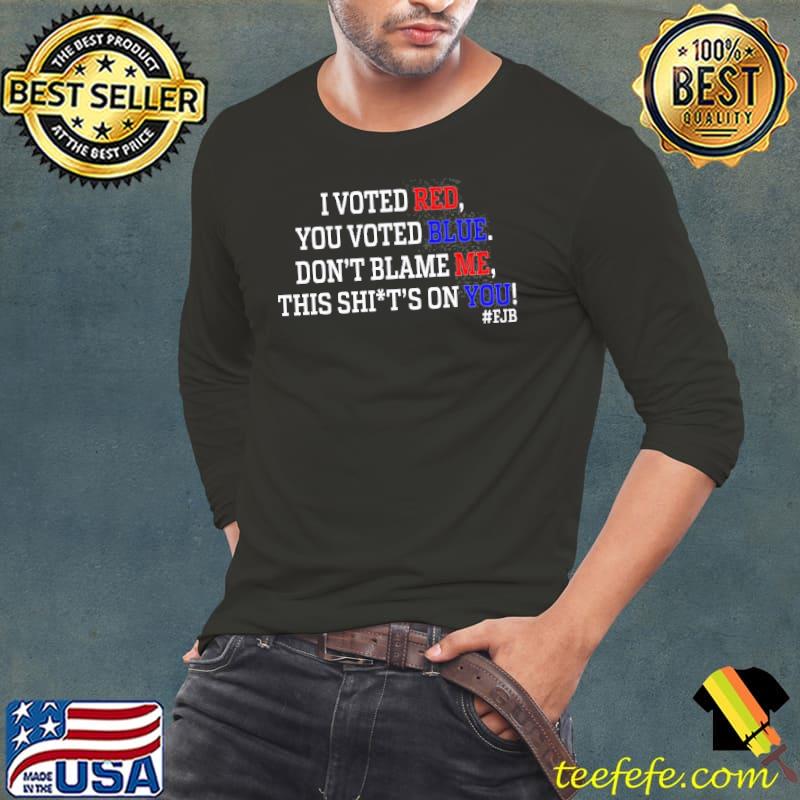 I voted red you voted blue don't blame me antI Biden shirt I voted red you voted blue don't blame me antI Biden shirt