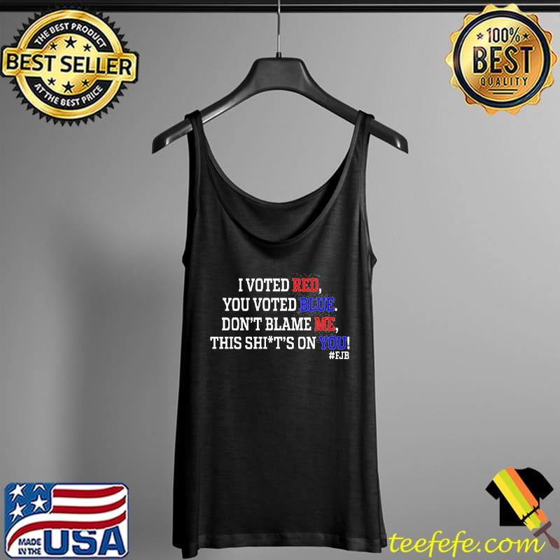 I voted red you voted blue don't blame me antI Biden Tank Top I voted red you voted blue don't blame me antI Biden Tank Top