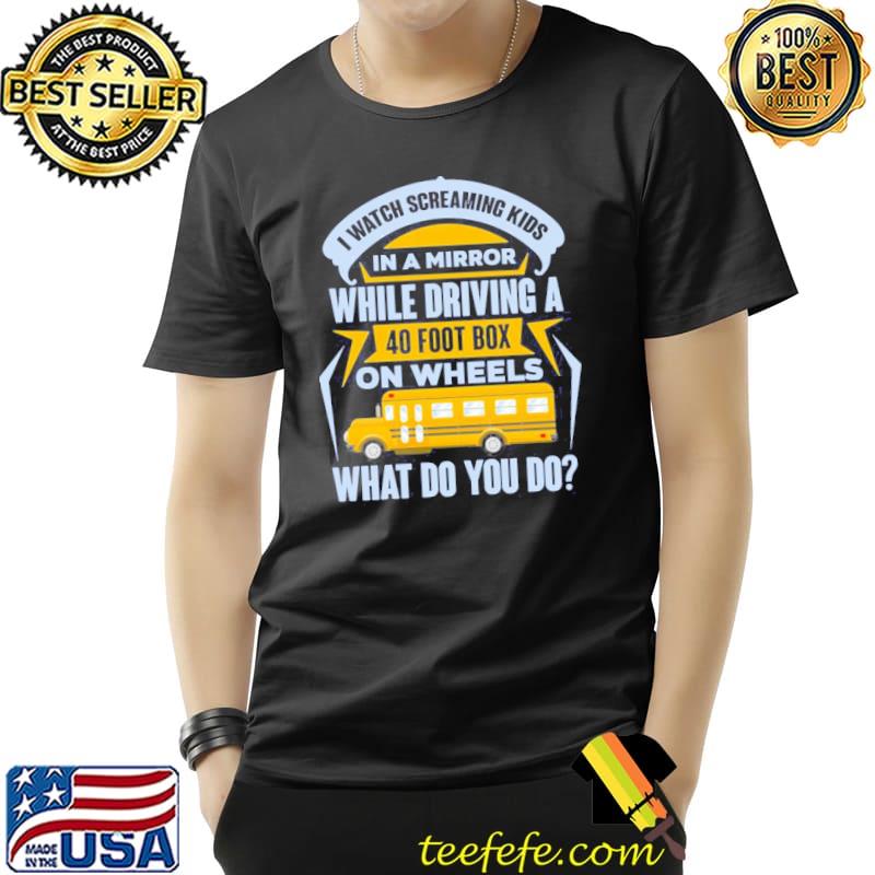 I watch screaming kids funny school bus driver shirt