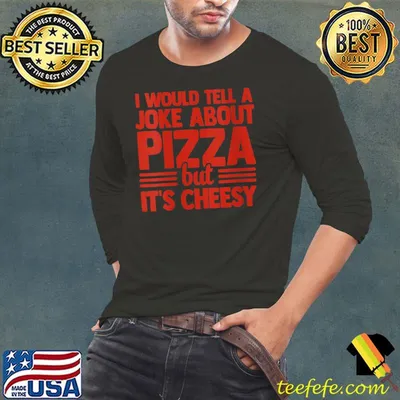 I Would Tell A Joke About Pizza But It's Cheesy Italian Food T-Shirt