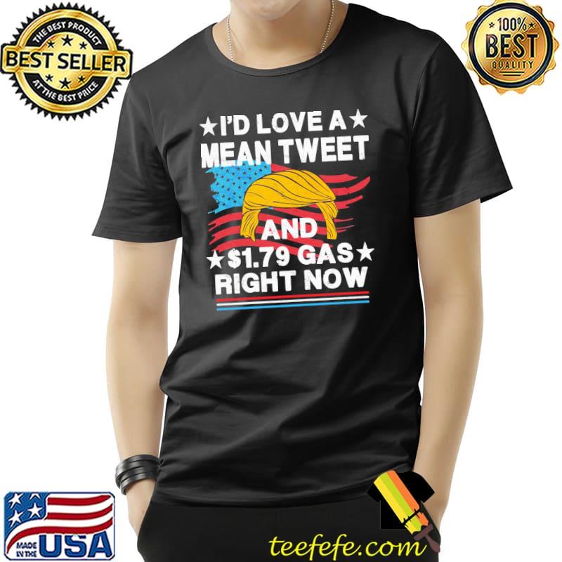 I’d Love A Mean Tweet And $1.79 Gas Right Now Vintage Trump America Flag Shirt I’d Love A Mean Tweet And $1.79 Gas Right Now Vintage Trump America Flag Shirt