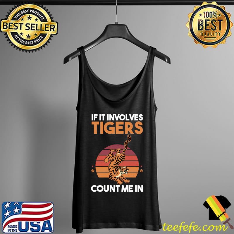 If it Involves Tigers Count Me In Long Sleeve T-Shirt Tank Top If it Involves Tigers Count Me In Long Sleeve T-Shirt Tank Top