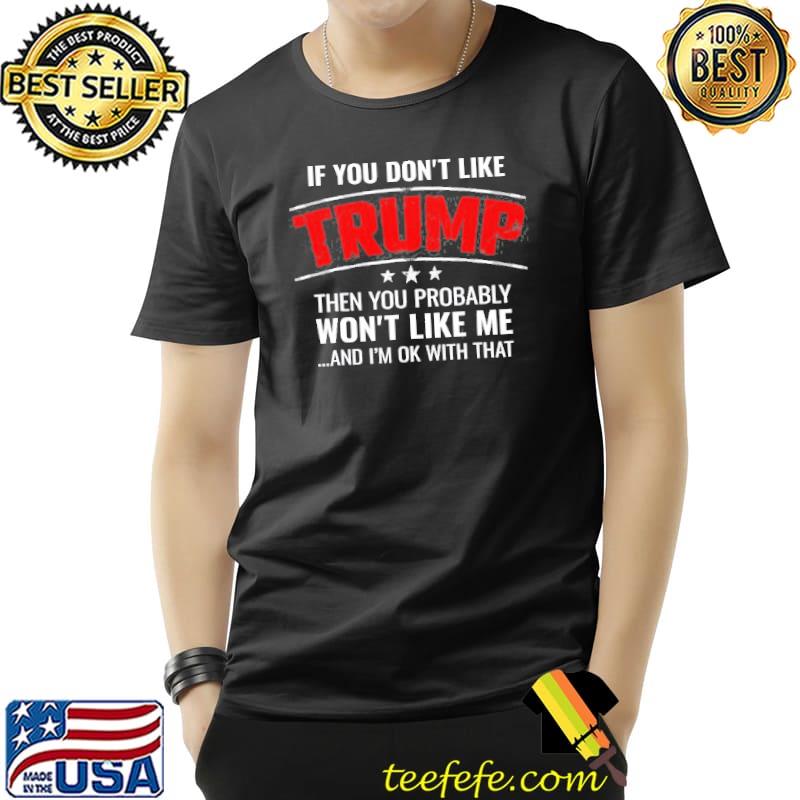 If you don't like Trump then you won't like me Trump Unisex If you don't like Trump then you won't like me Trump Unisex