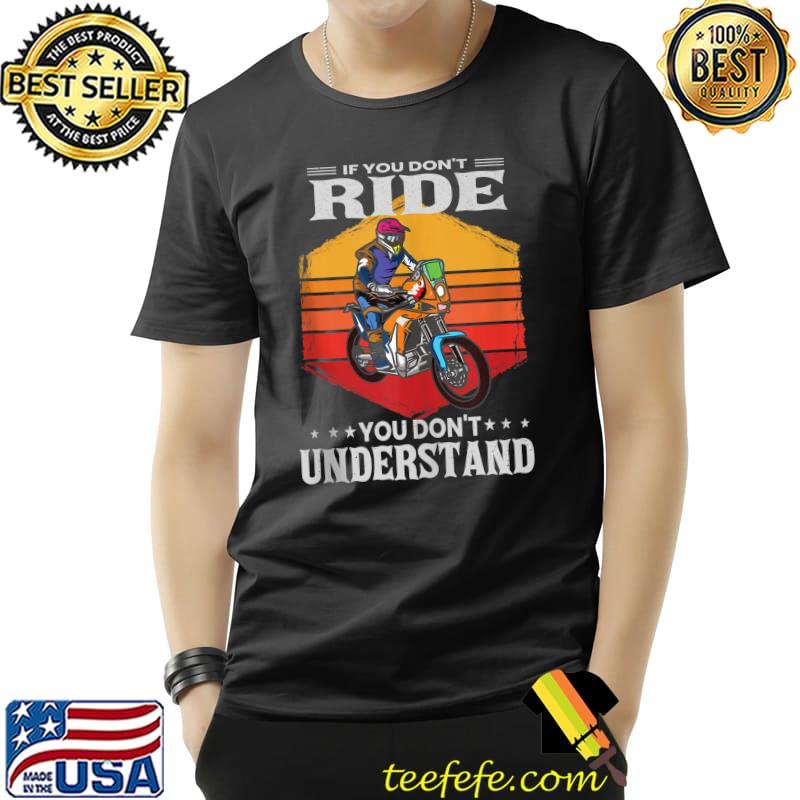 If you don't ride, you don't understand, desert Dirtbike T-Shirt Unisex If you don't ride, you don't understand, desert Dirtbike T-Shirt Unisex