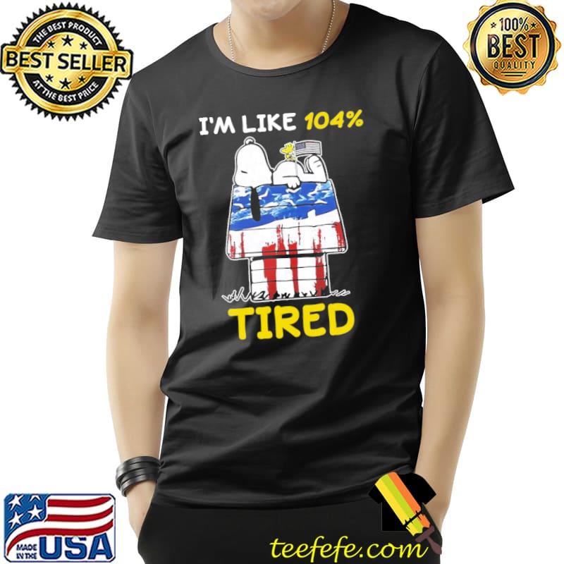 I'm Like 104 Percent Tired Snoopy Woodstock Shirt