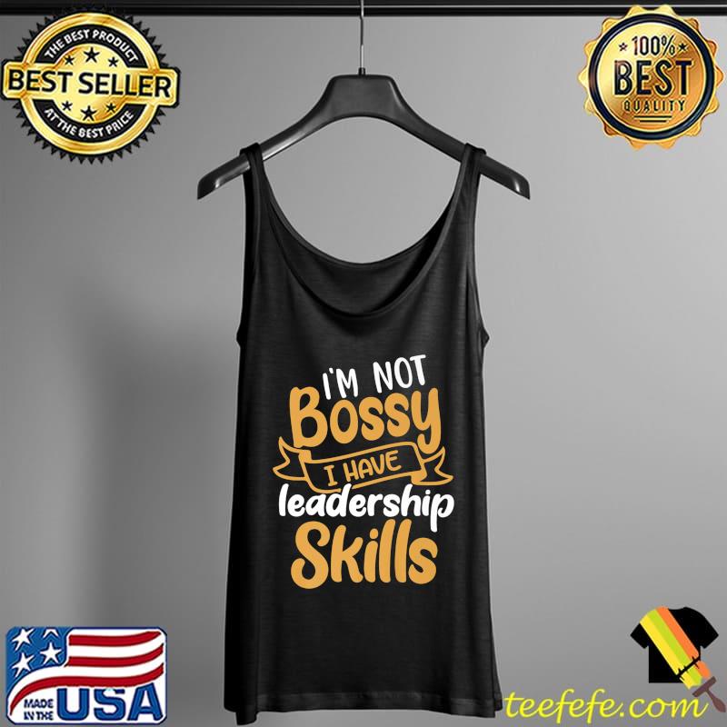 I'm Not Bossy I Have Leadership Skills Funny Premium T-Shirt Tank Top I'm Not Bossy I Have Leadership Skills Funny Premium T-Shirt Tank Top