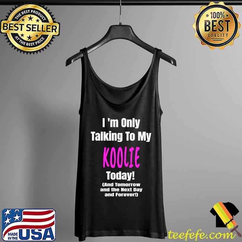 I'm only talking to my koolie today T-Shirt Tank Top I'm only talking to my koolie today T-Shirt Tank Top