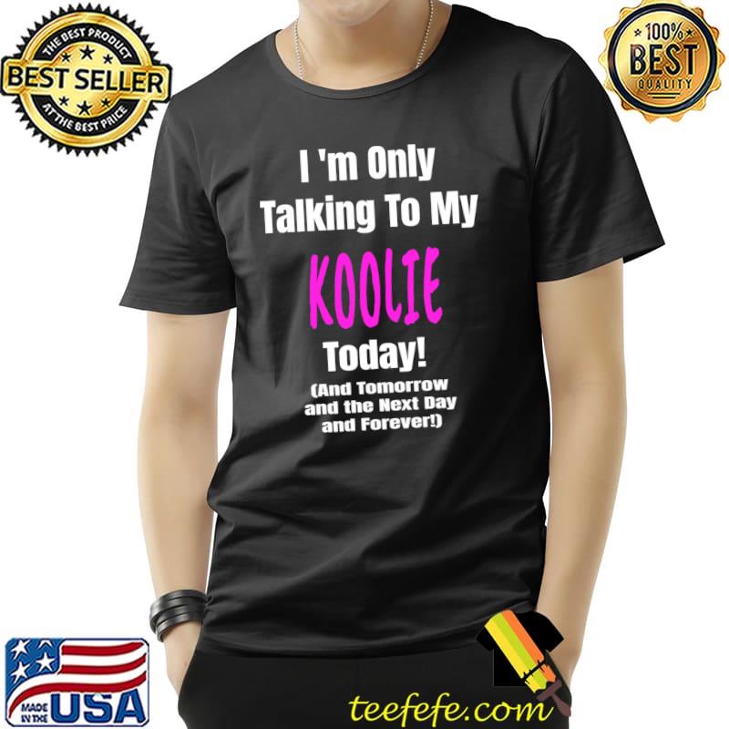 I'm only talking to my koolie today T-Shirt Unisex I'm only talking to my koolie today T-Shirt Unisex