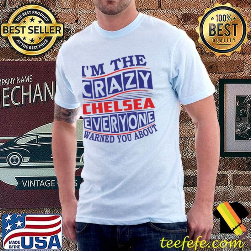 I'm the crazy chelsea everyone warned you about chelsea fooball shirt