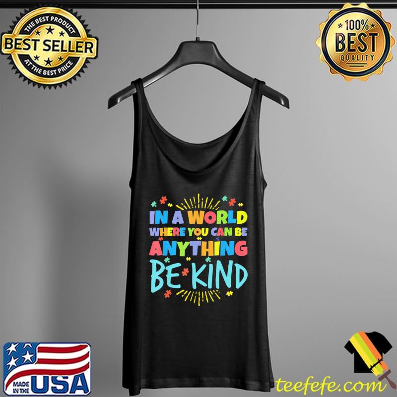 In a world where you can be anything be kind support autism Tank Top In a world where you can be anything be kind support autism Tank Top