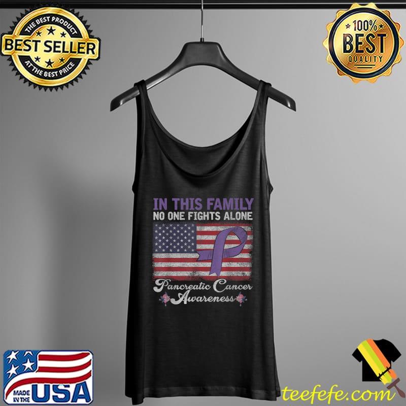 In this family no one fights alone Pancreatic cancer Awareness T-Shirt Tank Top In this family no one fights alone Pancreatic cancer Awareness T-Shirt Tank Top