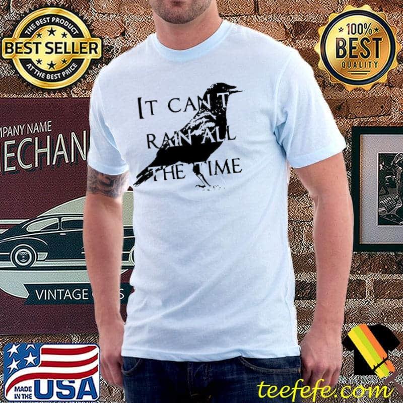 It Can't Rain All the Time The Crow Shirt