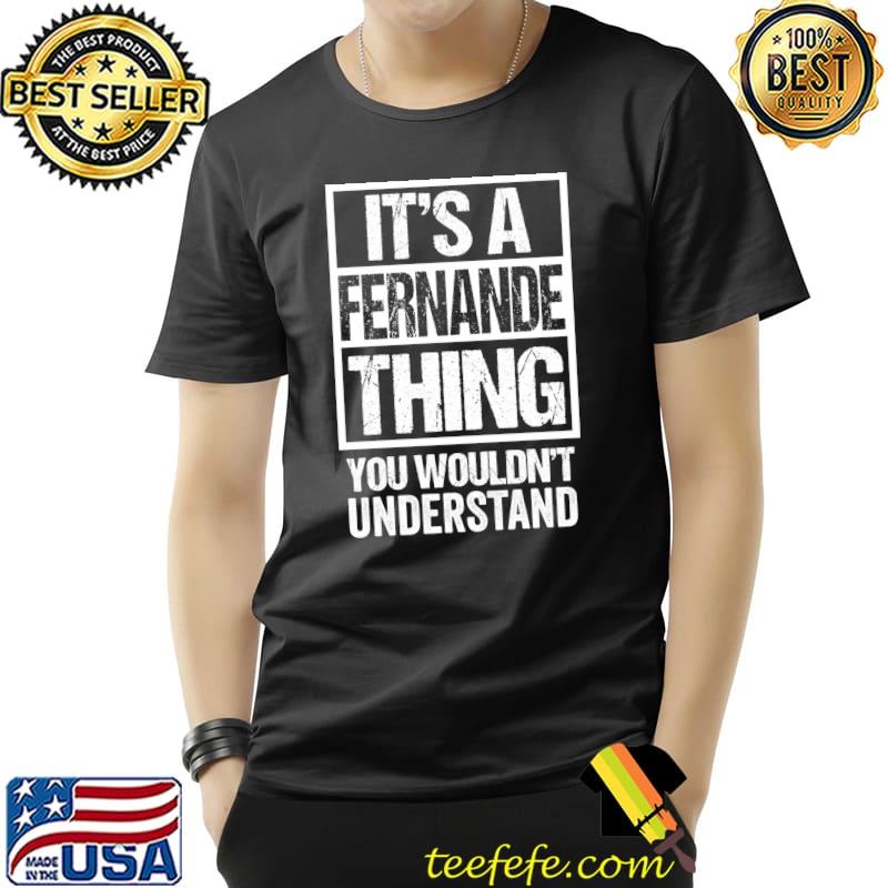 It's A Fernande Thing You Wouldn't Understand First T-Shirt Unisex It's A Fernande Thing You Wouldn't Understand First T-Shirt Unisex