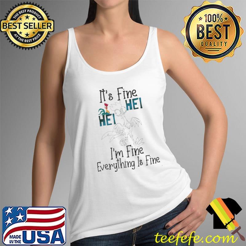 It's Fine Hei Hei I'm Fine Everything Is Fine Shirt Tank Top It's Fine Hei Hei I'm Fine Everything Is Fine Shirt Tank Top