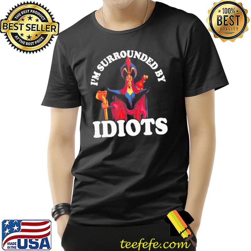 Jafar I'm surrounded by idiots disney villains gift shirt Jafar I'm surrounded by idiots disney villains gift shirt